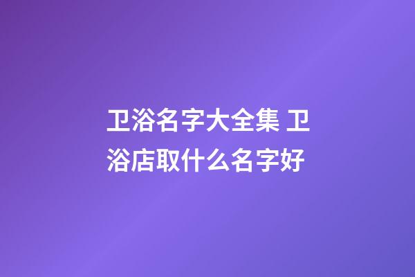 卫浴名字大全集 卫浴店取什么名字好